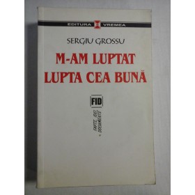 SERGIU GROSSU - M-AM LUPTAT LUPTA CEA BUNA